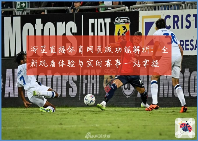 海星直播体育网页版功能解析：全新观看体验与实时赛事一站掌握